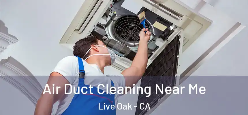 Air Duct Cleaning Near Me Live Oak - CA