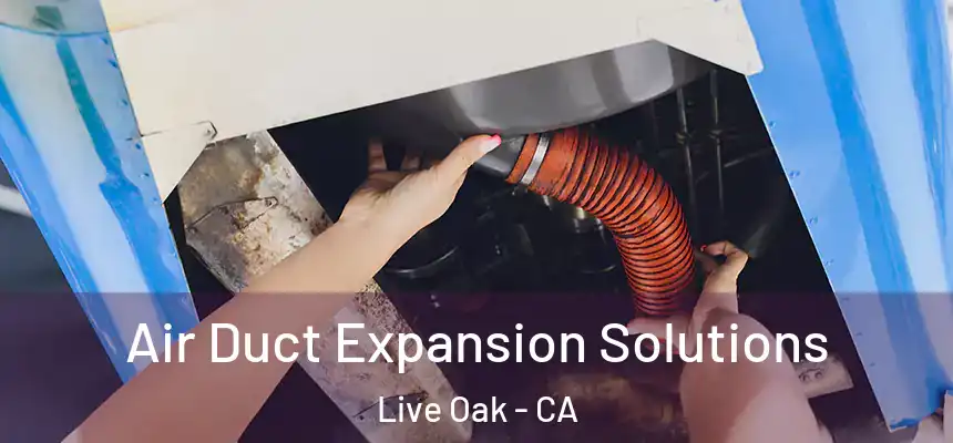 Air Duct Expansion Solutions Live Oak - CA