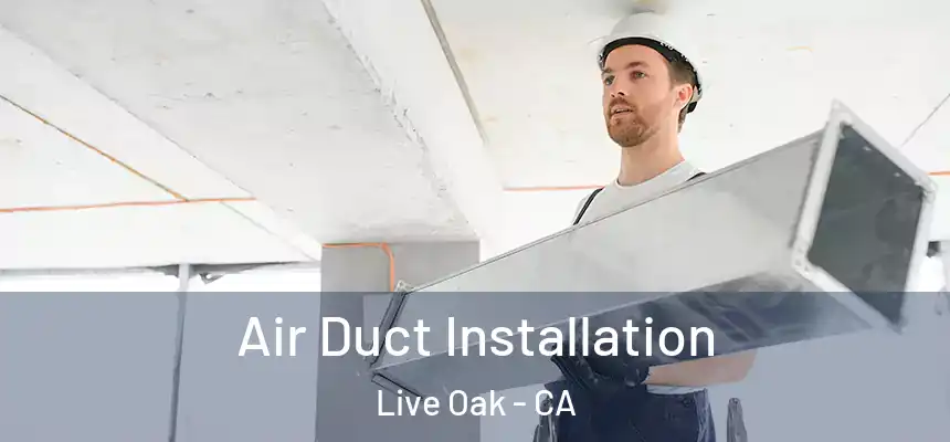  Air Duct Installation Live Oak - CA
