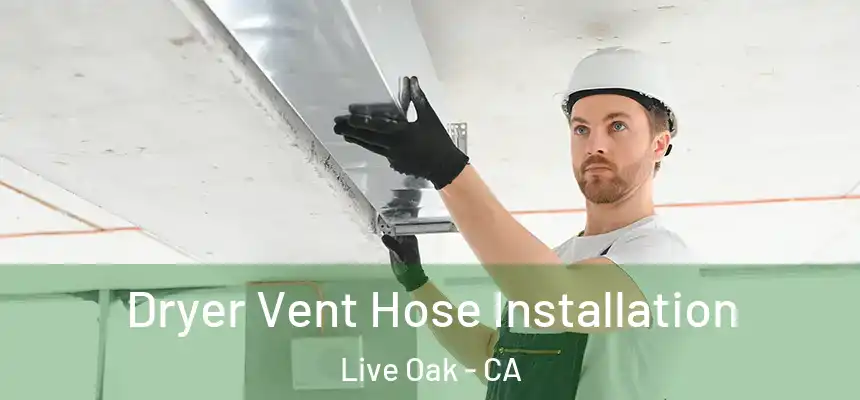  Dryer Vent Hose Installation Live Oak - CA