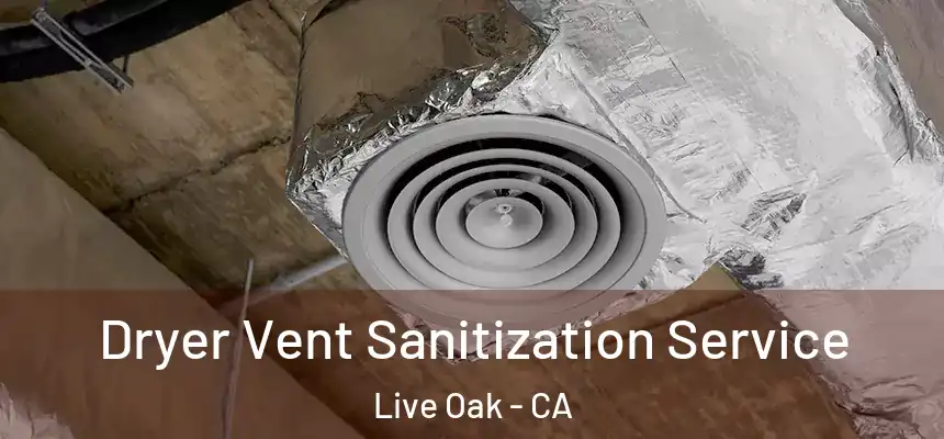  Dryer Vent Sanitization Service Live Oak - CA