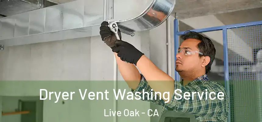 Dryer Vent Washing Service Live Oak - CA