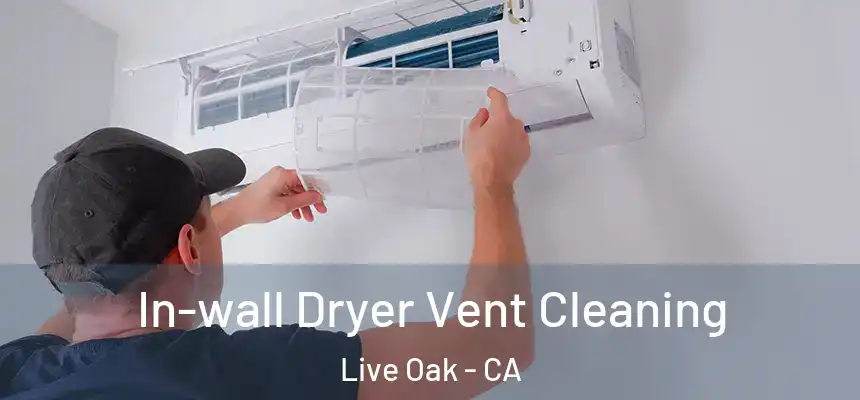 In-wall Dryer Vent Cleaning Live Oak - CA