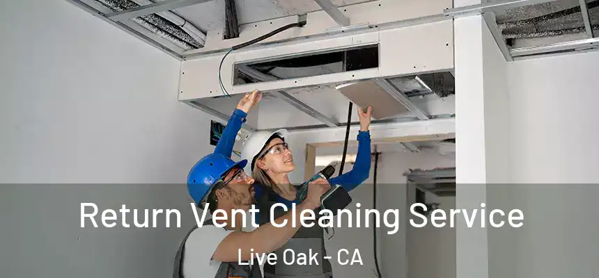  Return Vent Cleaning Service Live Oak - CA