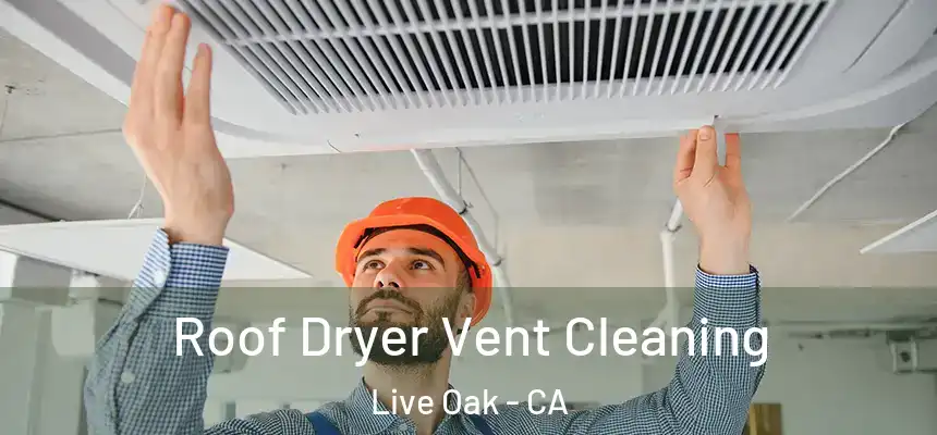 Roof Dryer Vent Cleaning Live Oak - CA