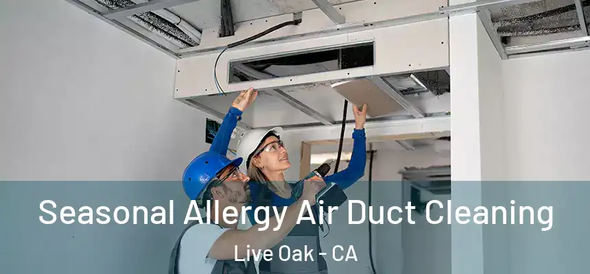  Seasonal Allergy Air Duct Cleaning Live Oak - CA