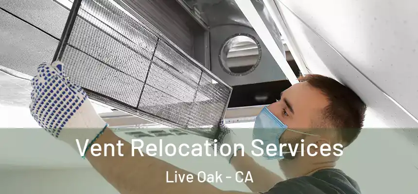 Vent Relocation Services Live Oak - CA