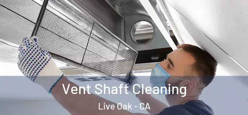  Vent Shaft Cleaning Live Oak - CA